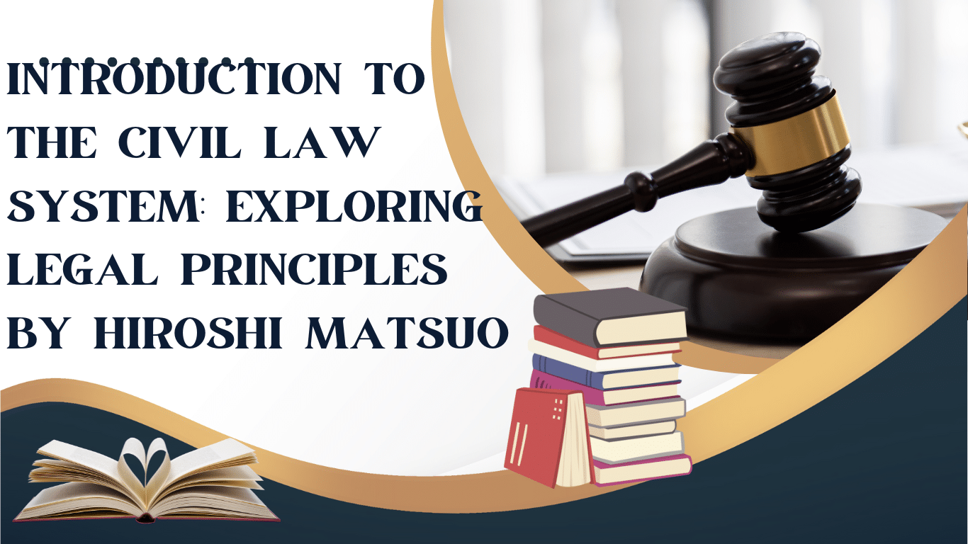Introduction to the Civil Law System: Exploring Legal Principles by Hiroshi Matsuo